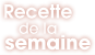 Recette de la semaine